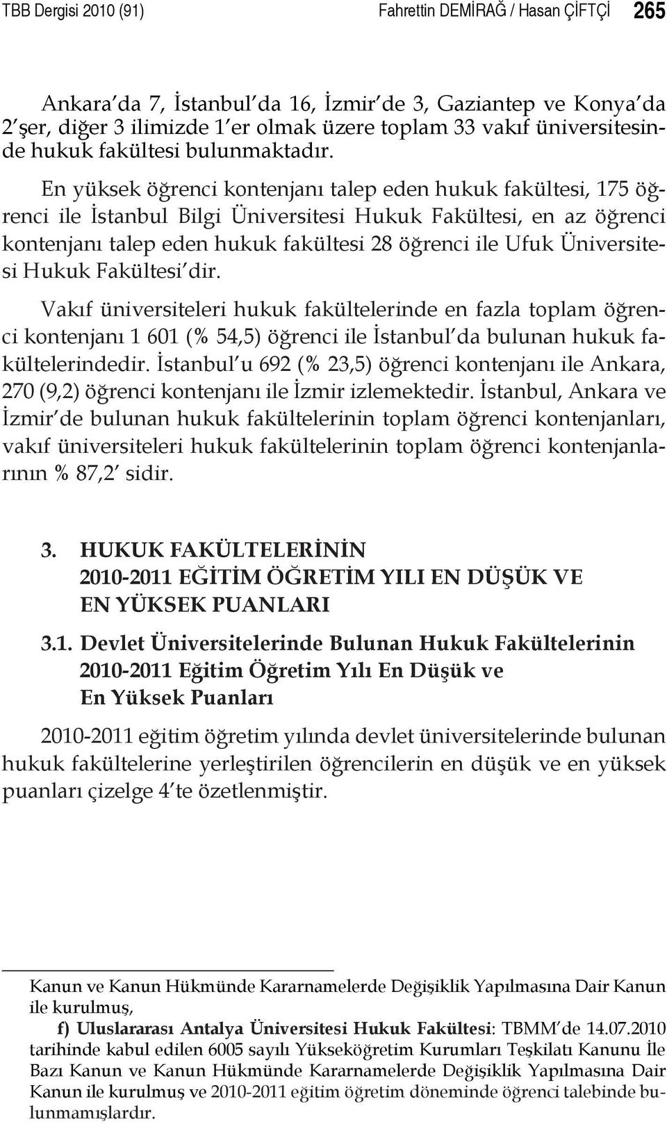 En yüksek öğrenci kontenjanı talep eden hukuk fakültesi, 175 öğrenci ile İstanbul Bilgi Üniversitesi Hukuk Fakültesi, en az öğrenci kontenjanı talep eden hukuk fakültesi 28 öğrenci ile Ufuk