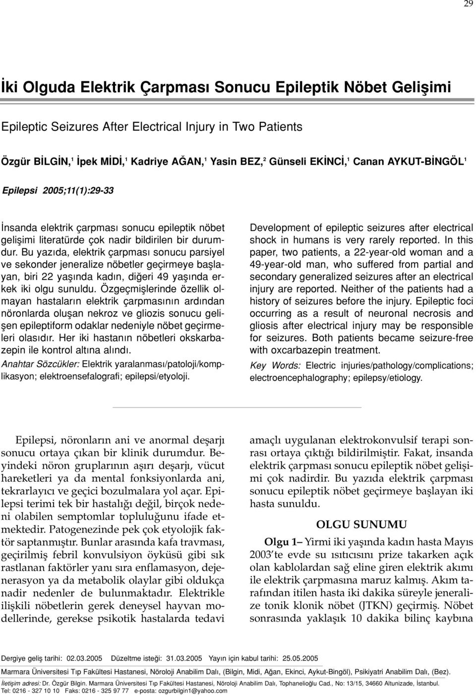 Bu yaz da, elektrik çarpmas sonucu parsiyel ve sekonder jeneralize nöbetler geçirmeye bafllayan, biri 22 yafl nda kad n, di eri 49 yafl nda erkek iki olgu sunuldu.