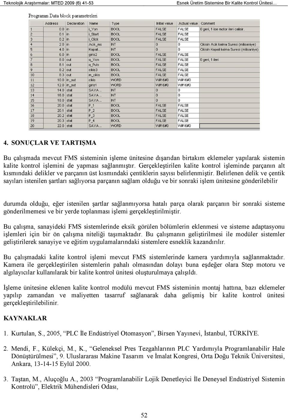 Gerçekleştirilen kalite kontrol işleminde parçanın alt kısmındaki delikler ve parçanın üst kısmındaki çentiklerin sayısı belirlenmiştir.