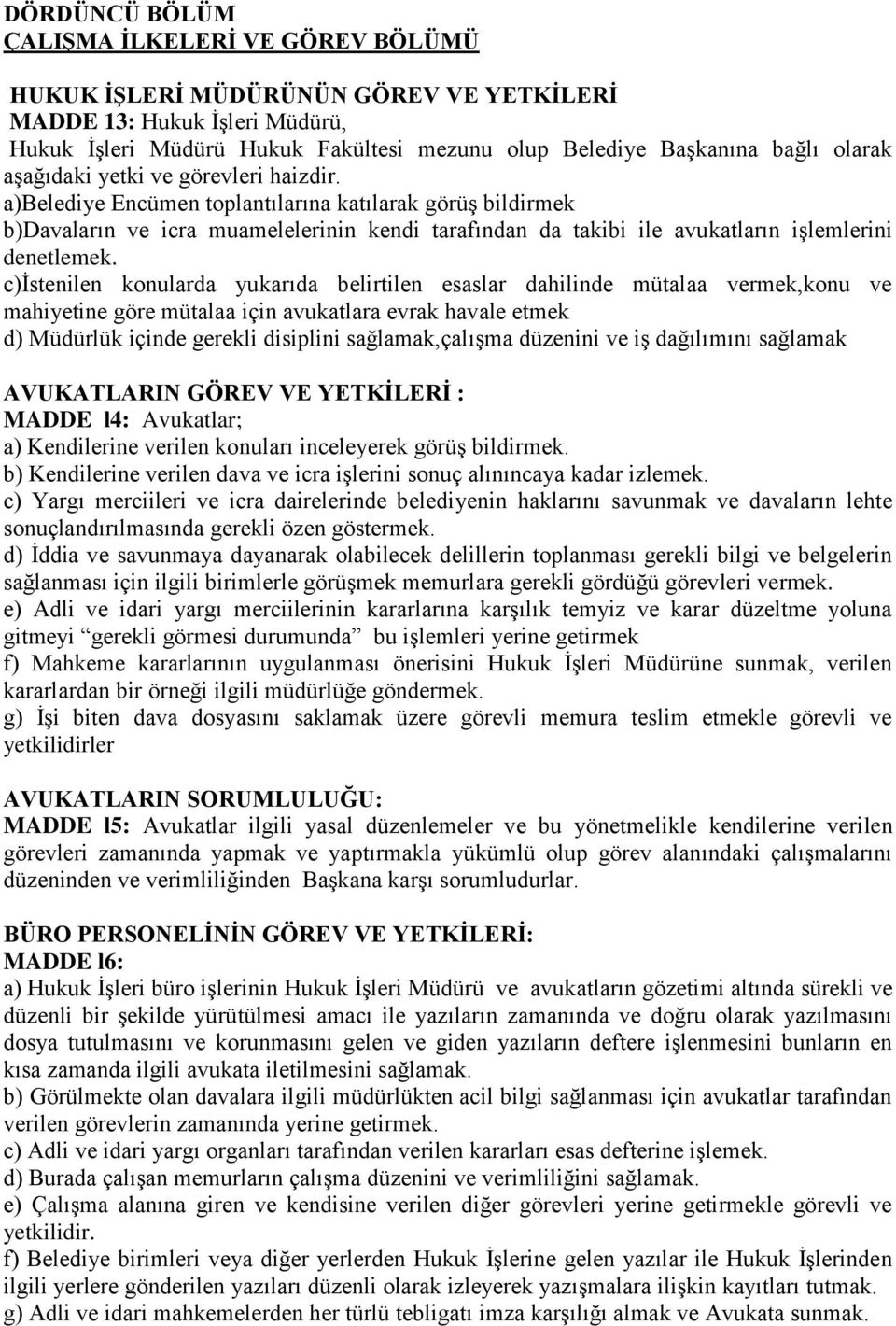 a)belediye Encümen toplantılarına katılarak görüş bildirmek b)davaların ve icra muamelelerinin kendi tarafından da takibi ile avukatların işlemlerini denetlemek.