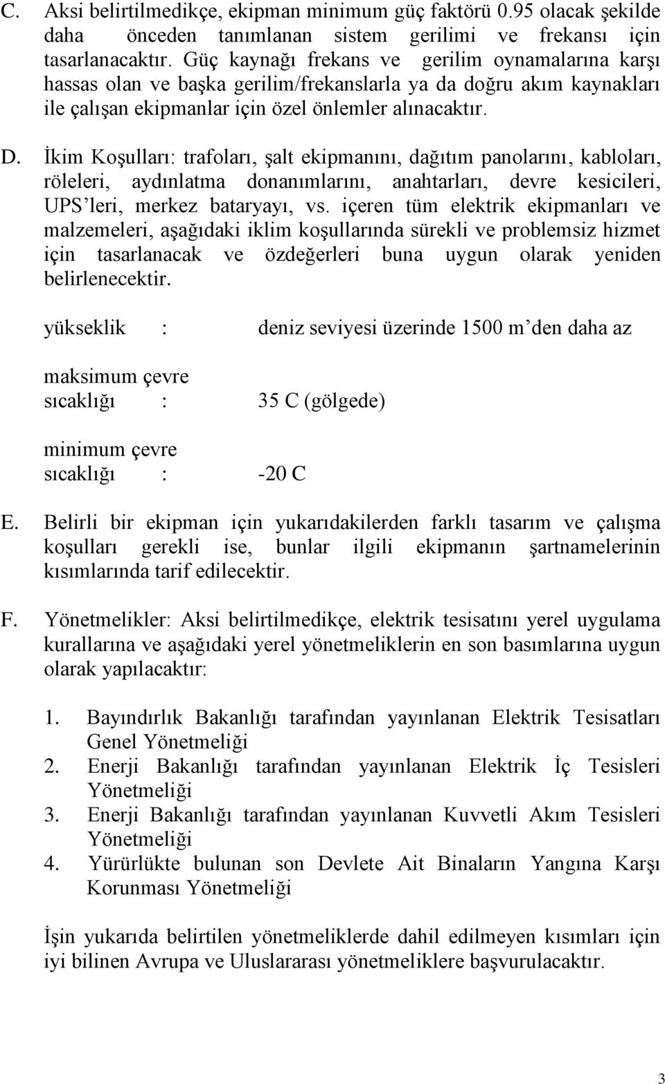 İkim Koşulları: trafoları, şalt ekipmanını, dağıtım panolarını, kabloları, röleleri, aydınlatma donanımlarını, anahtarları, devre kesicileri, UPS leri, merkez bataryayı, vs.