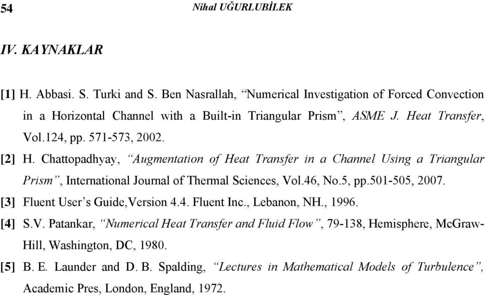 Chattopadha, Augmentation of Heat Transfer in a Channel Using a Triangular Prism, International Journal of Thermal Sciences, Vol.46, No.5, pp.50-505, 2007.