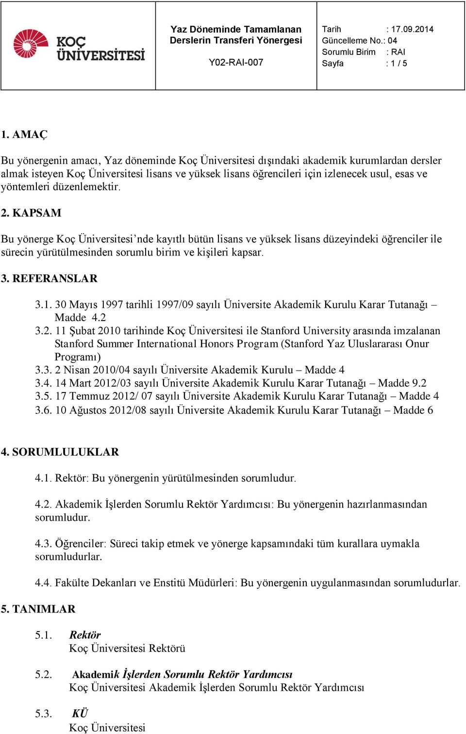 yöntemleri düzenlemektir. 2. KAPSAM Bu yönerge Koç Üniversitesi nde kayıtlı bütün lisans ve yüksek lisans düzeyindeki öğrenciler ile sürecin yürütülmesinden sorumlu birim ve kişileri kapsar. 3.