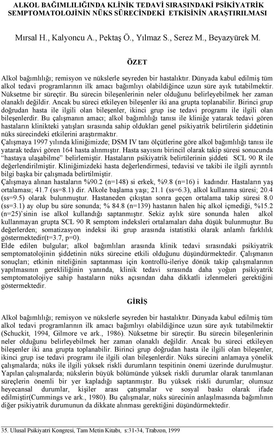 Nüksetme bir süreçtir. Bu sürecin bileşenlerinin neler olduğunu belirleyebilmek her zaman olanaklı değildir. Ancak bu süreci etkileyen bileşenler iki ana grupta toplanabilir.