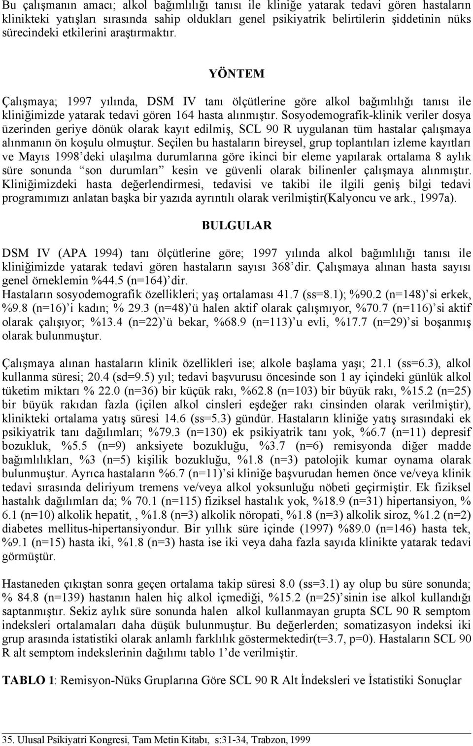 Sosyodemografik-klinik veriler dosya üzerinden geriye dönük olarak kayıt edilmiş, SCL 90 R uygulanan tüm hastalar çalışmaya alınmanın ön koşulu olmuştur.