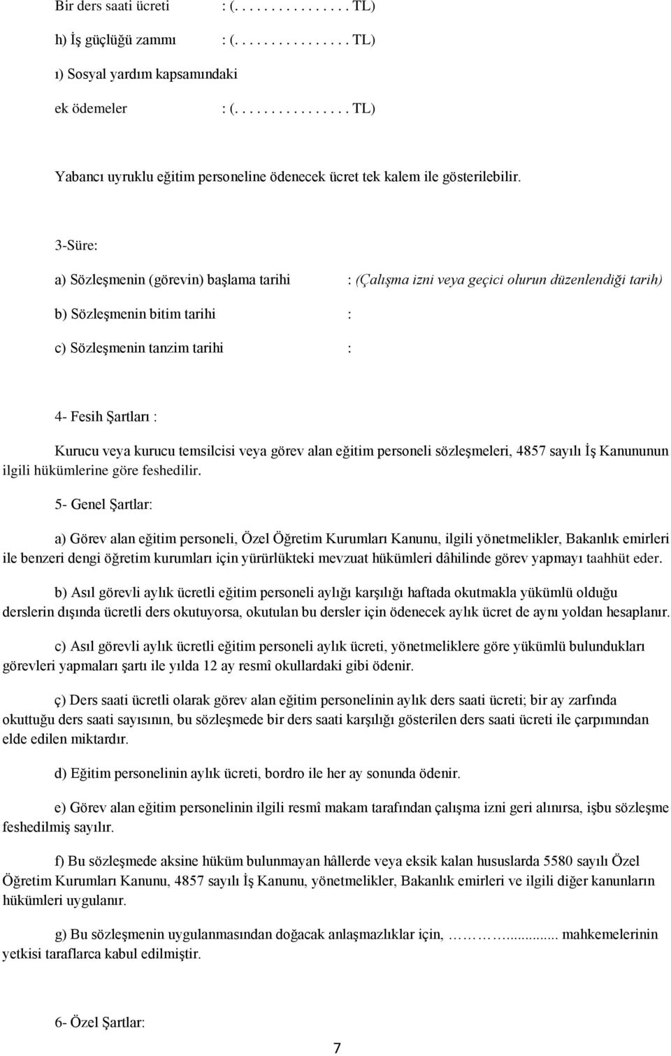 3-Süre: a) Sözleşmenin (görevin) başlama tarihi : (Çalışma izni veya geçici olurun düzenlendiği tarih) b) Sözleşmenin bitim tarihi : c) Sözleşmenin tanzim tarihi : 4- Fesih Şartları : Kurucu veya