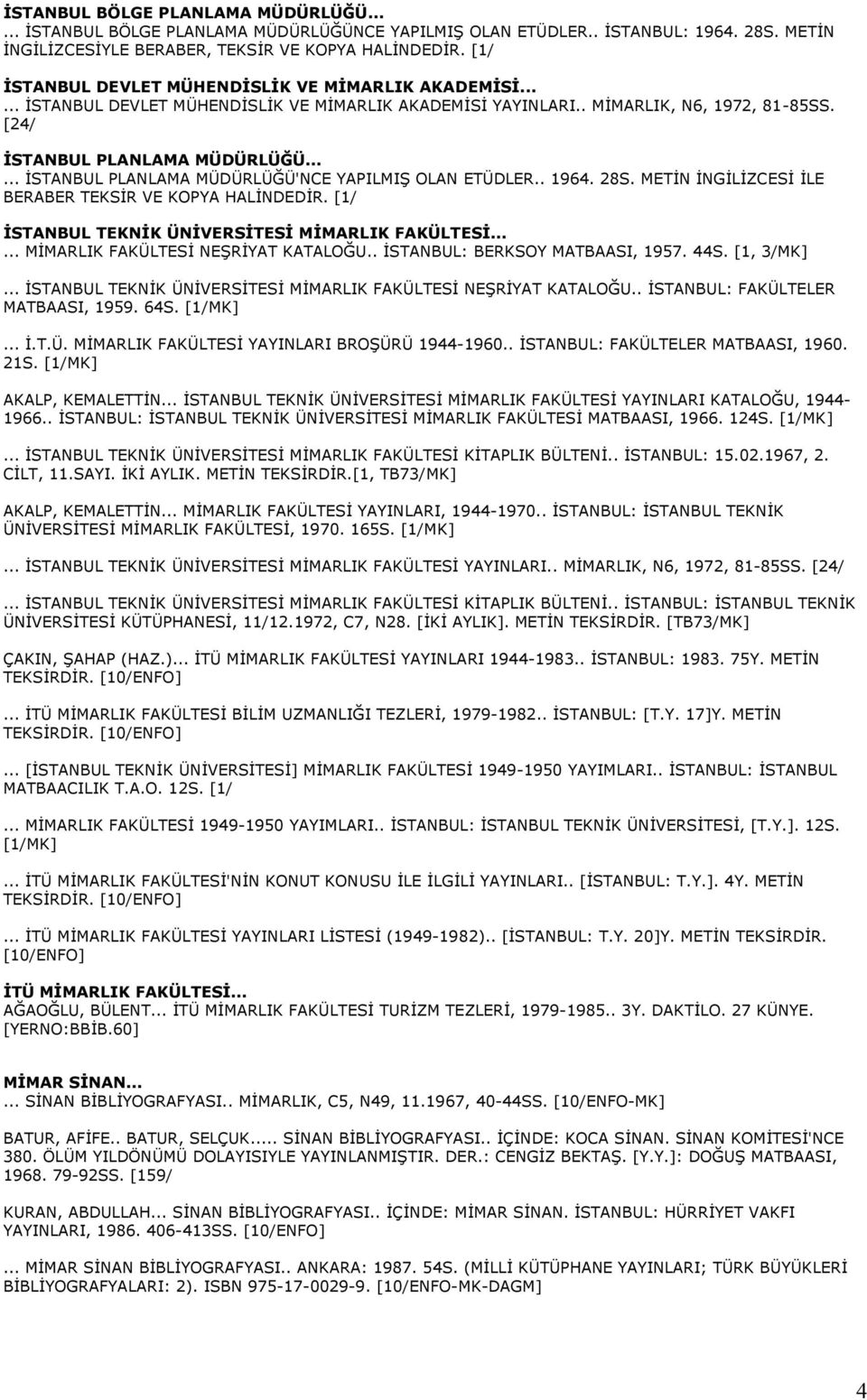 ..... İSTANBUL PLANLAMA MÜDÜRLÜĞÜ'NCE YAPILMIŞ OLAN ETÜDLER.. 1964. 28S. METİN İNGİLİZCESİ İLE BERABER TEKSİR VE KOPYA HALİNDEDİR. [1/ İSTANBUL TEKNİK ÜNİVERSİTESİ MİMARLIK FAKÜLTESİ.