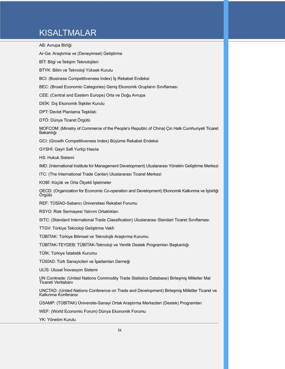 DTÖ: Dünya Ticaret Örgütü MOFCOM: (Ministry of Commerce of the People s Republic of China) Çin Halk Cumhuriyeti Ticaret Bakanlýðý GCI: (Growth Competitiveness Index) Büyüme Rekabet Endeksi GYSHÝ: