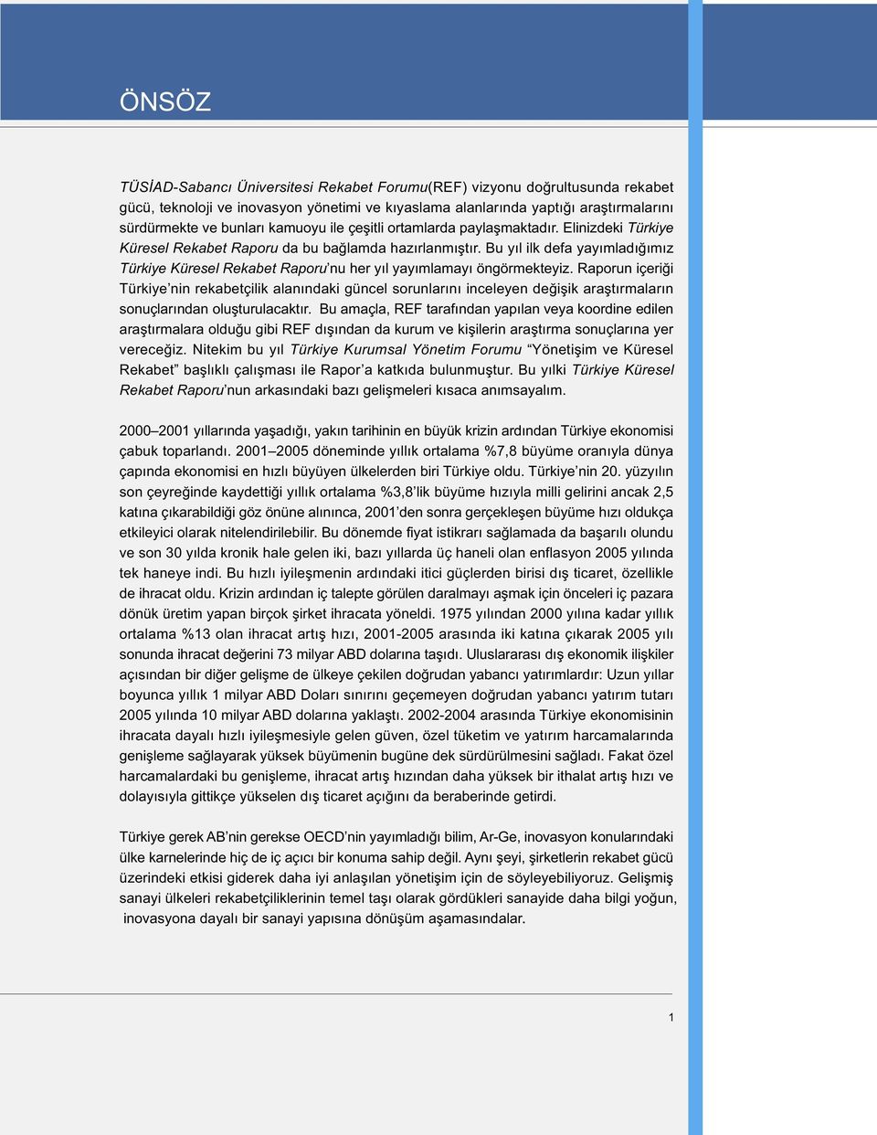 Bu yýl ilk defa yayýmladýðýmýz Türkiye Küresel Rekabet Raporu nu her yýl yayýmlamayý öngörmekteyiz.