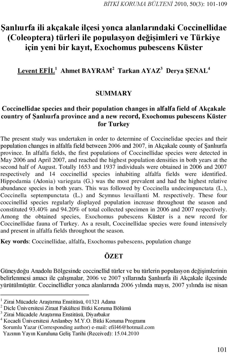 new record, Exochomus pubescens Küster for Turkey The present study was undertaken in order to determine of Coccinelidae species and their population changes in alfalfa field between 26 and 27, in