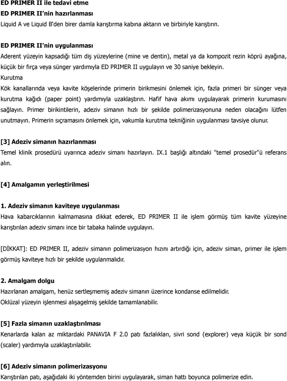 30 saniye bekleyin. Kurutma Kök kanallarında veya kavite köşelerinde primerin birikmesini önlemek için, fazla primeri bir sünger veya kurutma kağıdı (paper point) yardımıyla uzaklaştırın.