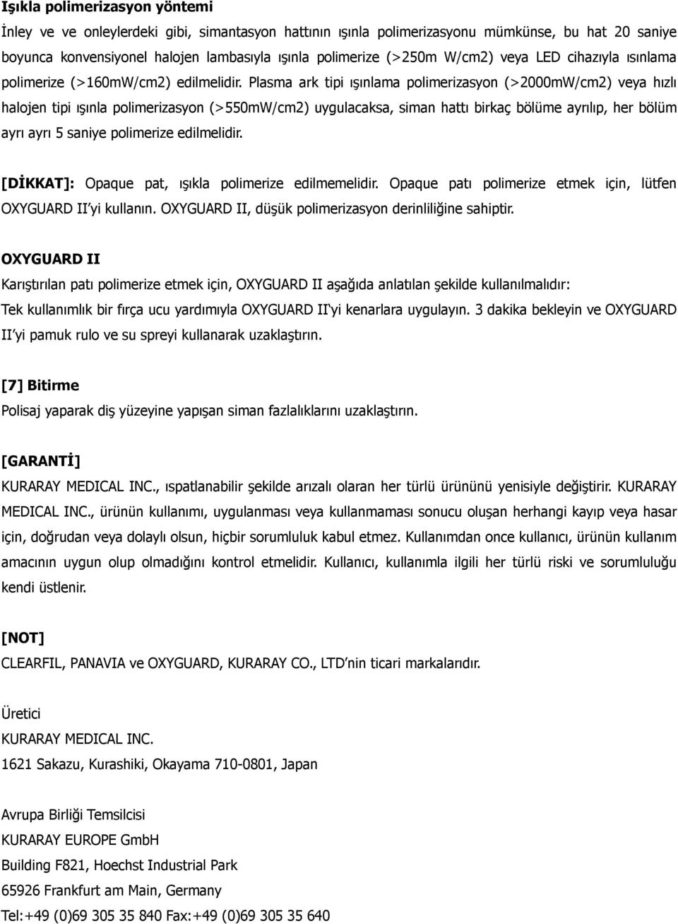 Plasma ark tipi ışınlama polimerizasyon (>2000mW/cm2) veya hızlı halojen tipi ışınla polimerizasyon (>550mW/cm2) uygulacaksa, siman hattı birkaç bölüme ayrılıp, her bölüm ayrı ayrı 5 saniye