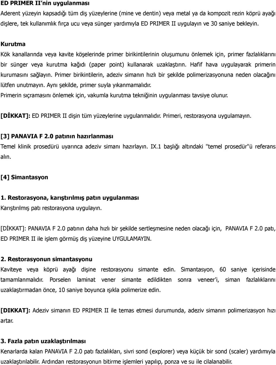 Kurutma Kök kanallarında veya kavite köşelerinde primer birikintilerinin oluşumunu önlemek için, primer fazlalıklarını bir sünger veya kurutma kağıdı (paper point) kullanarak uzaklaştırın.