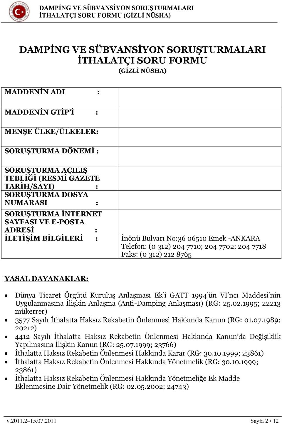 8765 YASAL DAYANAKLAR: Dünya Ticaret Örgütü KuruluĢ AnlaĢması Ek i GATT 1994 ün VI ncı Maddesi nin Uygulanmasına ĠliĢkin AnlaĢma (Anti-Damping AnlaĢması) (RG: 25.02.