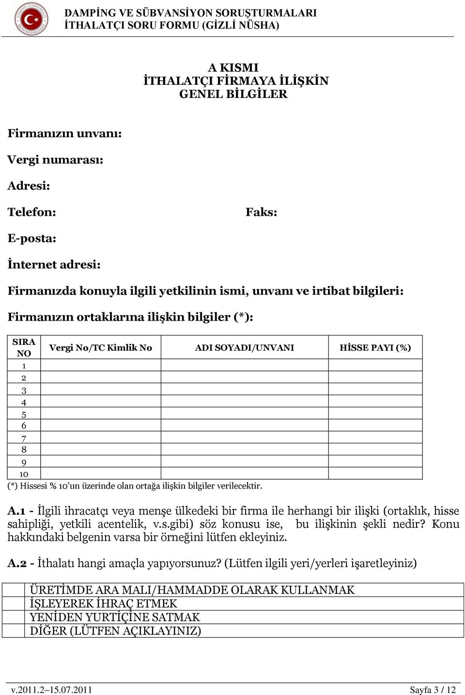 verilecektir. A.1 - Ġlgili ihracatçı veya menģe ülkedeki bir firma ile herhangi bir iliģki (ortaklık, hisse sahipliği, yetkili acentelik, v.s.gibi) söz konusu ise, bu iliģkinin Ģekli nedir?