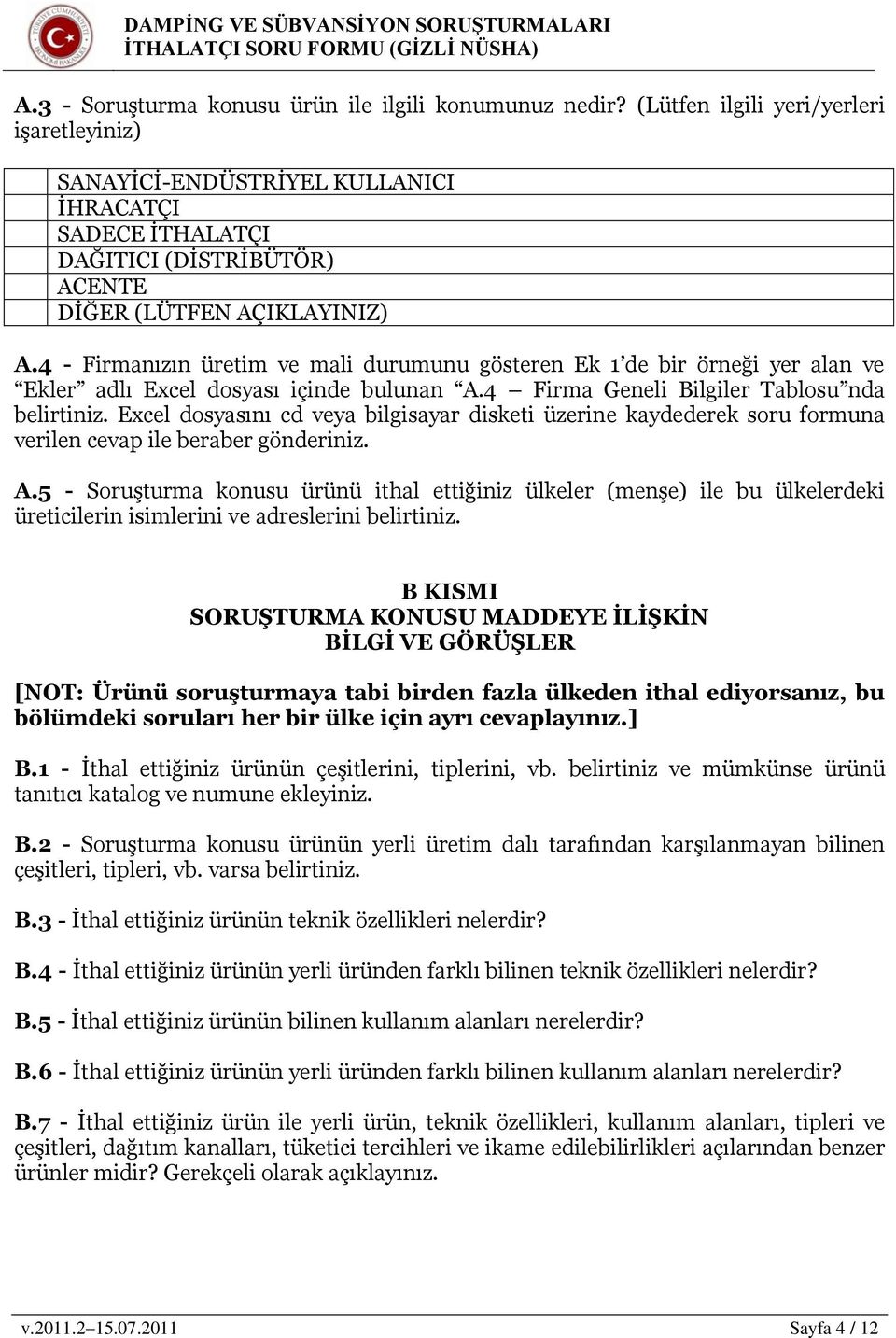 4 - Firmanızın üretim ve mali durumunu gösteren Ek 1 de bir örneği yer alan ve Ekler adlı Excel dosyası içinde bulunan A.4 Firma Geneli Bilgiler Tablosu nda belirtiniz.