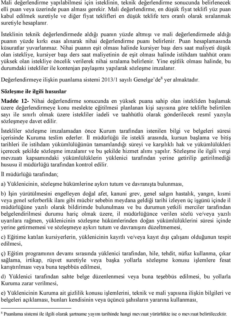 İsteklinin teknik değerlendirmede aldığı puanın yüzde altmışı ve mali değerlendirmede aldığı puanın yüzde kırkı esas alınarak nihai değerlendirme puanı belirlenir.