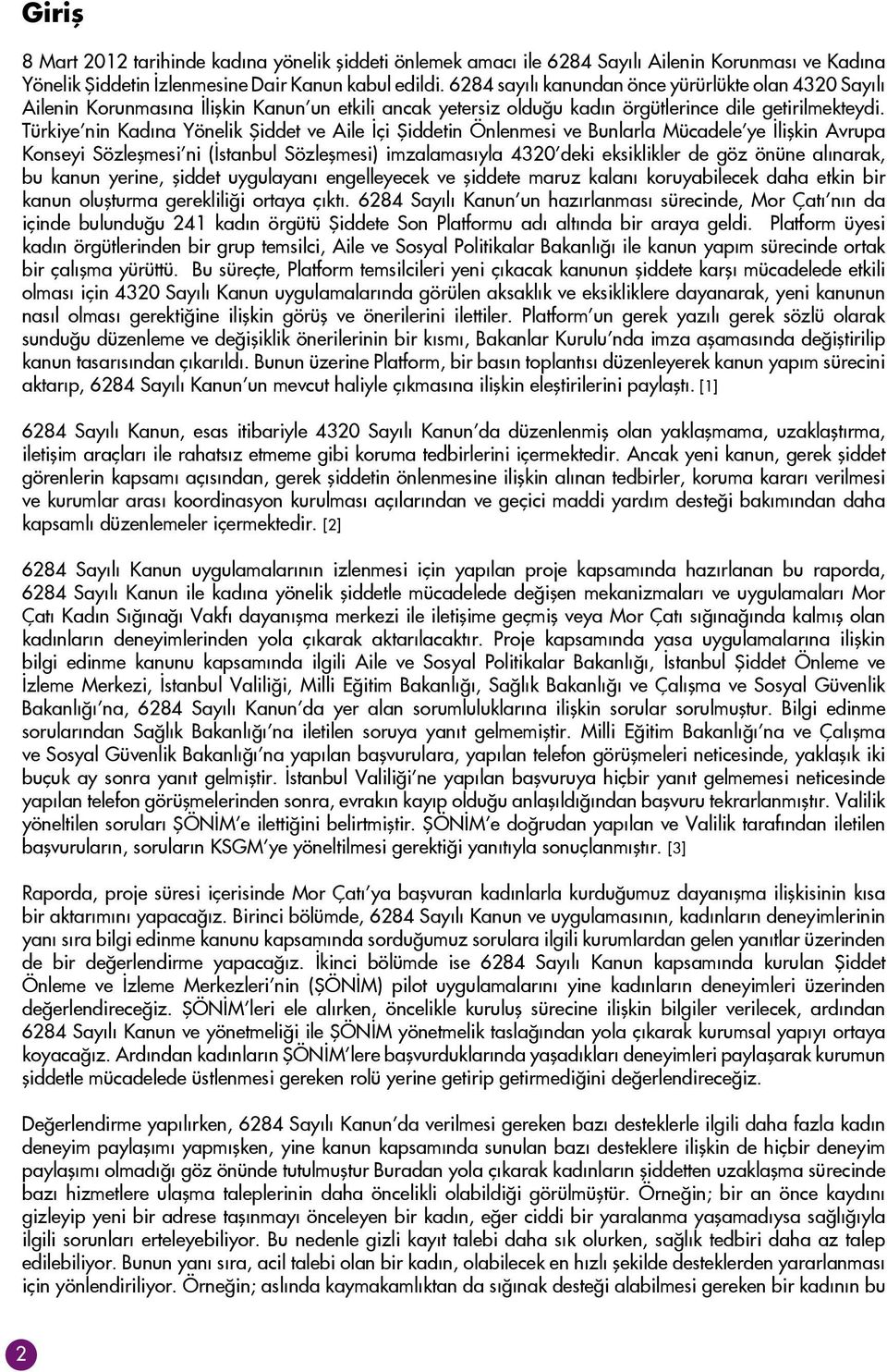 Türkiye nin Kadına Yönelik Şiddet ve Aile İçi Şiddetin Önlenmesi ve Bunlarla Mücadele ye İlişkin Avrupa Konseyi Sözleşmesi ni (İstanbul Sözleşmesi) imzalamasıyla 4320 deki eksiklikler de göz önüne