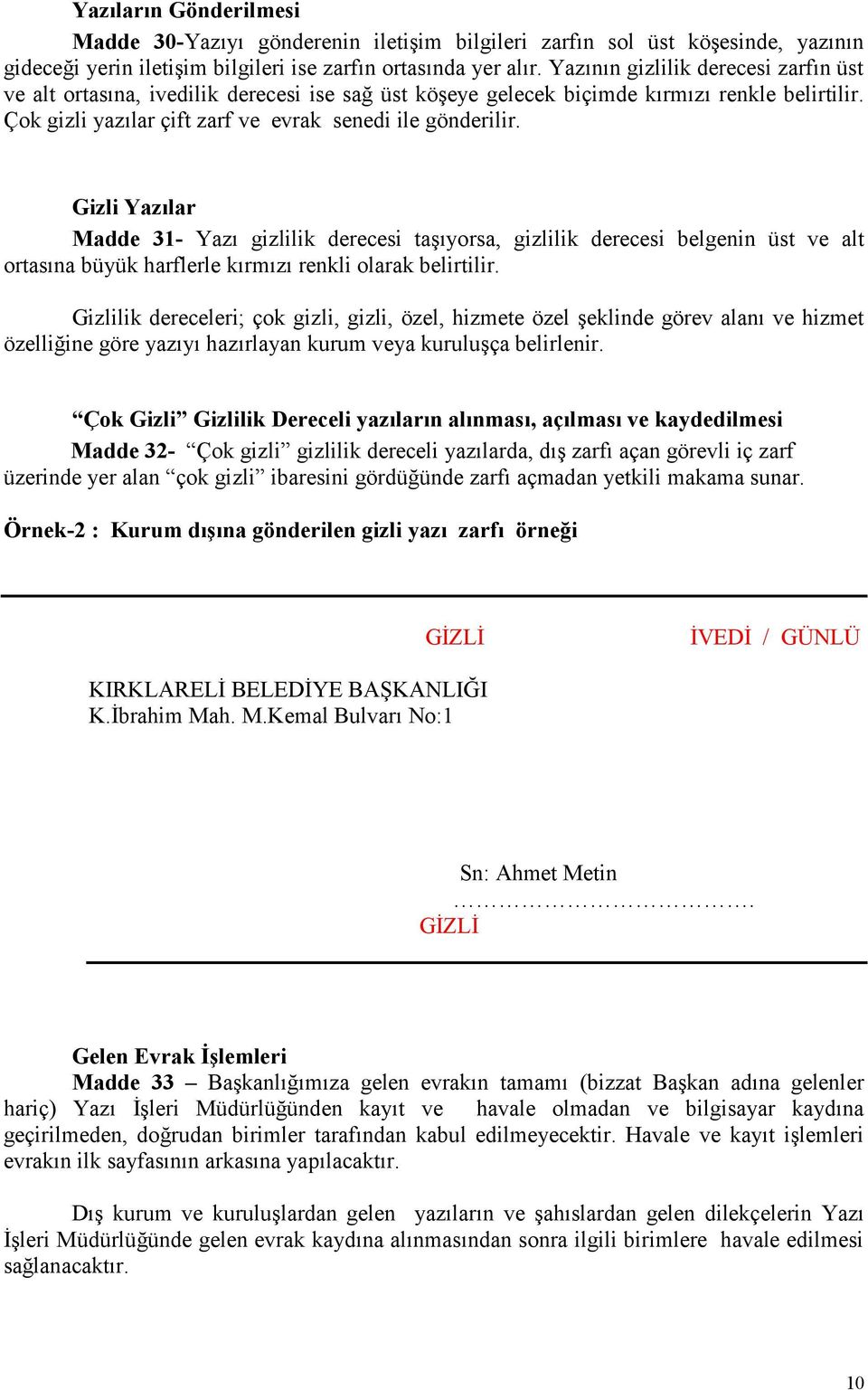 Gizli Yazılar Madde 31- Yazı gizlilik derecesi taşıyorsa, gizlilik derecesi belgenin üst ve alt ortasına büyük harflerle kırmızı renkli olarak belirtilir.