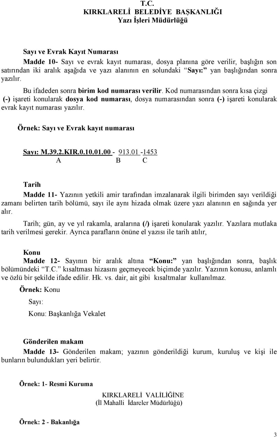 Kod numarasından sonra kısa çizgi (-) işareti konularak dosya kod numarası, dosya numarasından sonra (-) işareti konularak evrak kayıt numarası yazılır. Örnek: Sayı ve Evrak kayıt numarası Sayı: M.39.