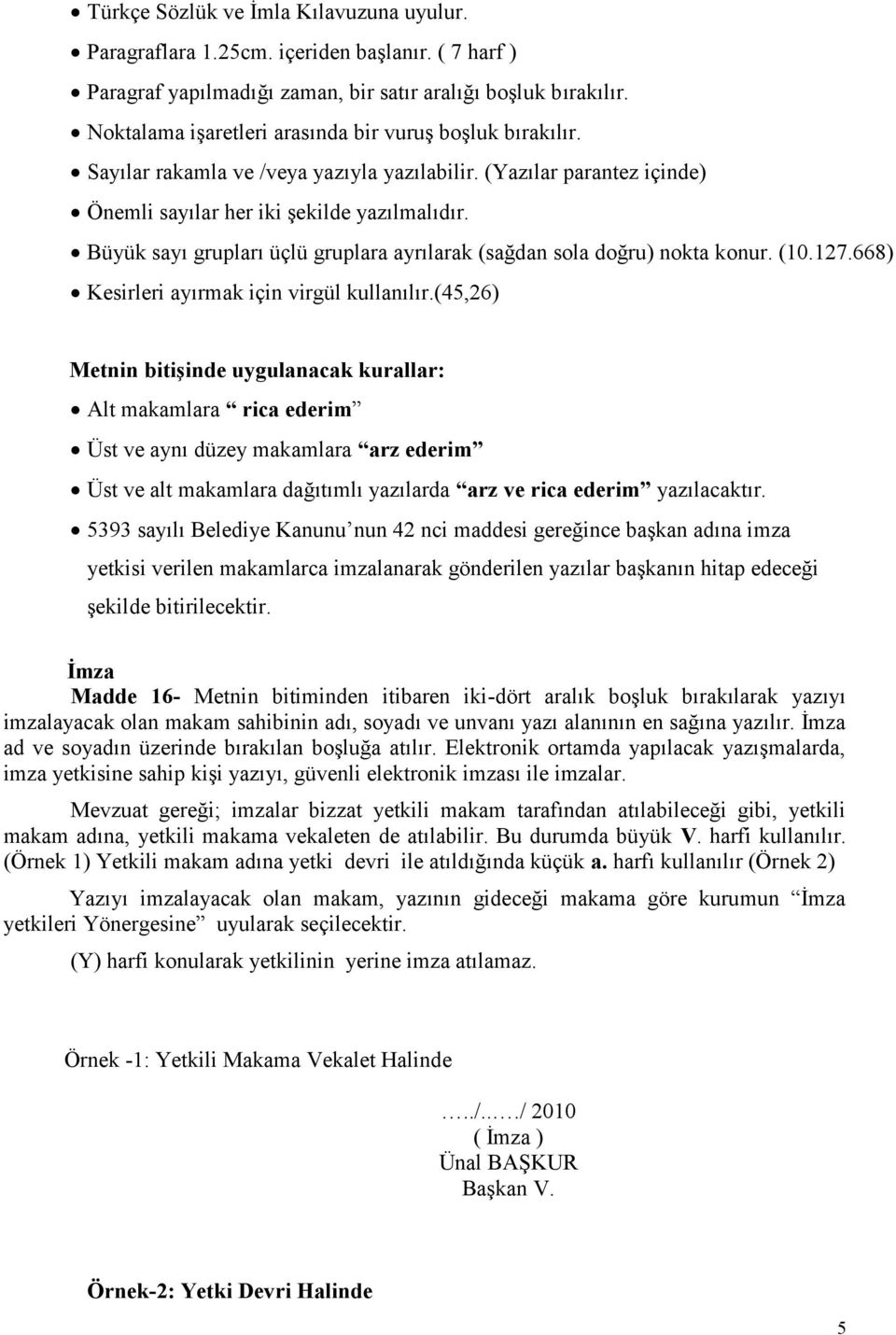 Büyük sayı grupları üçlü gruplara ayrılarak (sağdan sola doğru) nokta konur. (10.127.668) Kesirleri ayırmak için virgül kullanılır.