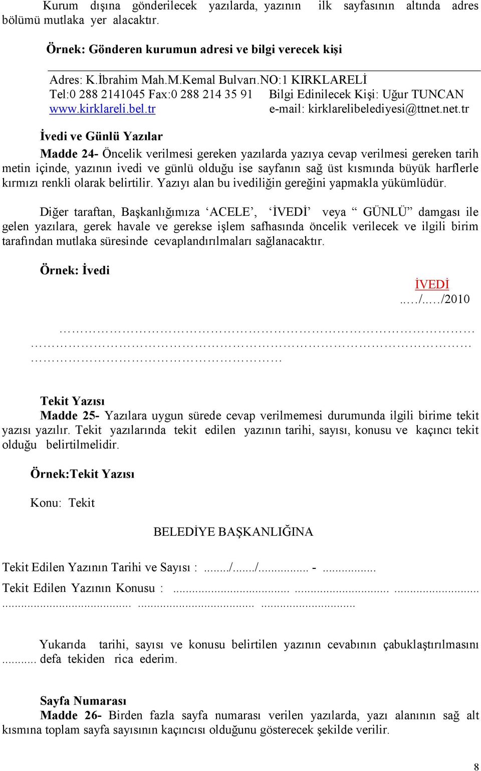 net.tr İvedi ve Günlü Yazılar Madde 24- Öncelik verilmesi gereken yazılarda yazıya cevap verilmesi gereken tarih metin içinde, yazının ivedi ve günlü olduğu ise sayfanın sağ üst kısmında büyük