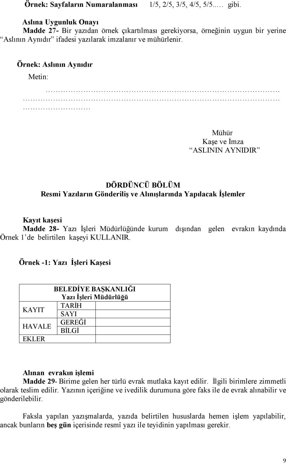 Örnek: Aslının Aynıdır Metin: Mühür Kaşe ve İmza ASLININ AYNIDIR DÖRDÜNCÜ BÖLÜM Resmi Yazıların Gönderiliş ve Alınışlarında Yapılacak İşlemler Kayıt kaşesi Madde 28- Yazı İşleri Müdürlüğünde kurum