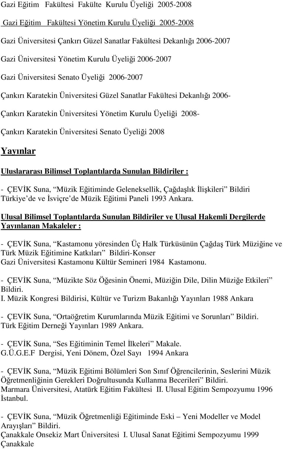 Üyeliği 2008- Çankırı Karatekin Üniversitesi Senato Üyeliği 2008 Yayınlar Uluslararası Bilimsel Toplantılarda Sunulan Bildiriler : - ÇEVİK Suna, Müzik Eğitiminde Geleneksellik, Çağdaşlık İlişkileri