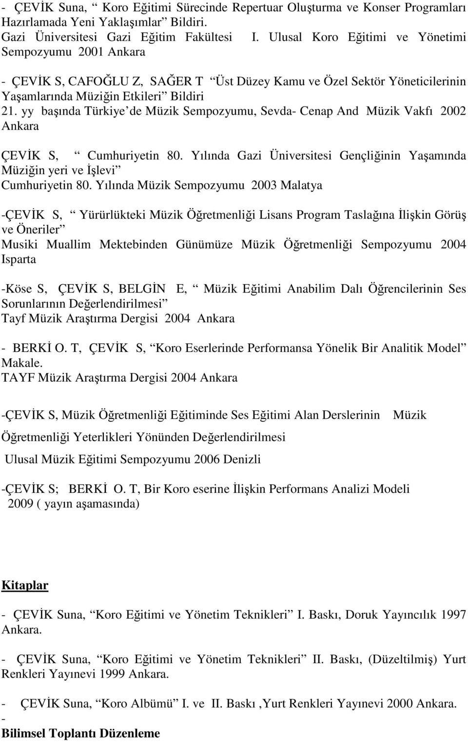 yy başında Türkiye de Müzik Sempozyumu, Sevda- Cenap And Müzik Vakfı 2002 Ankara ÇEVİK S, Cumhuriyetin 80. Yılında Gazi Üniversitesi Gençliğinin Yaşamında Müziğin yeri ve İşlevi Cumhuriyetin 80.