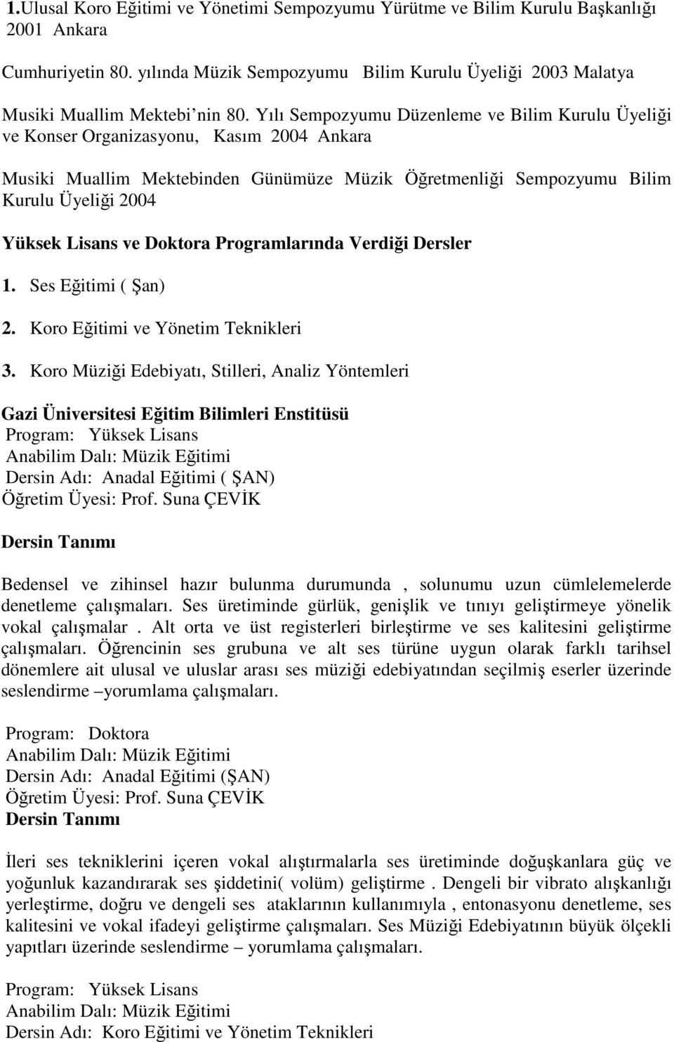 ve Doktora Programlarında Verdiği Dersler 1. Ses Eğitimi ( Şan) 2. Koro Eğitimi ve Yönetim Teknikleri 3.