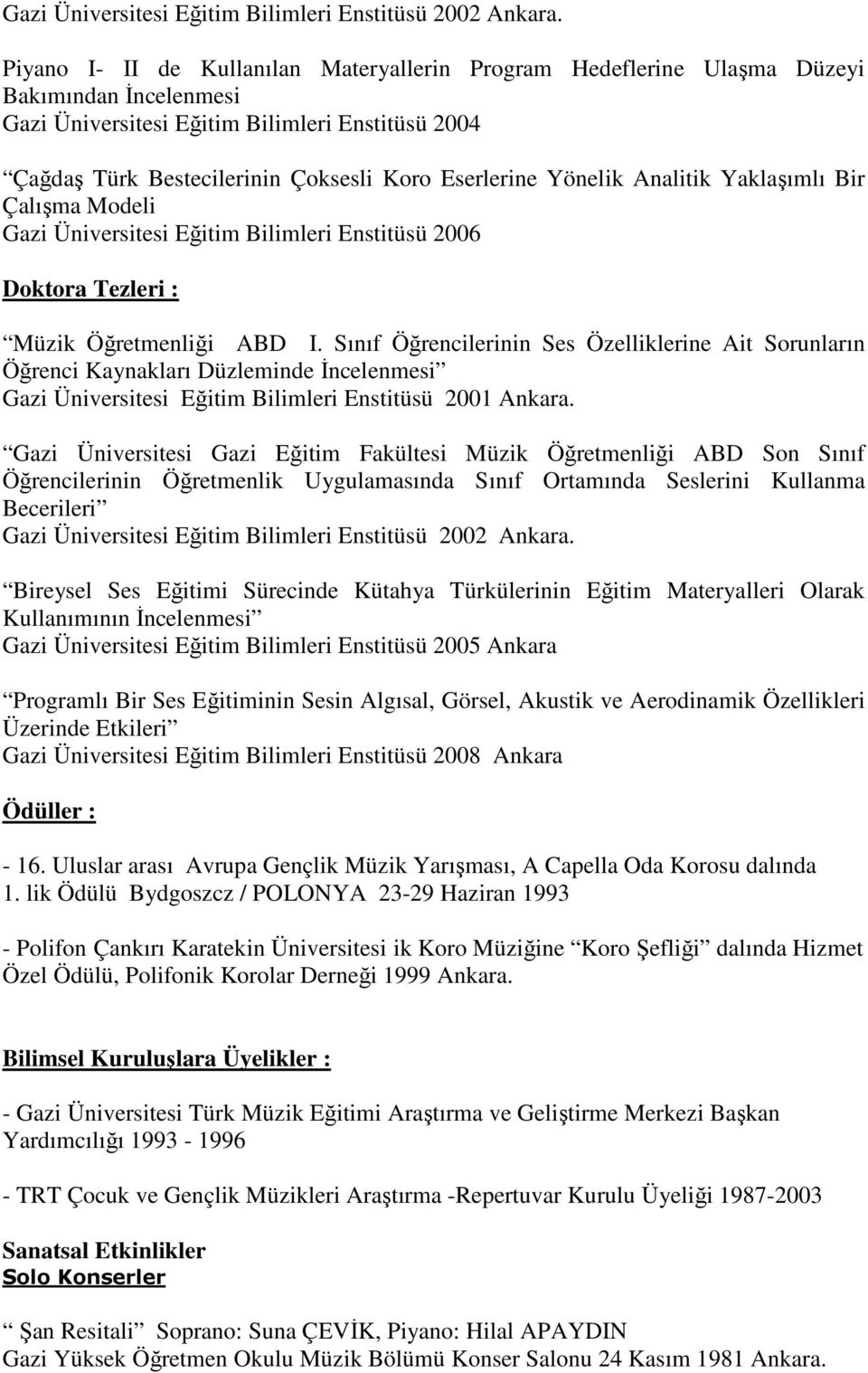 Yönelik Analitik Yaklaşımlı Bir Çalışma Modeli Gazi Üniversitesi Eğitim Bilimleri Enstitüsü 2006 Doktora Tezleri : Müzik Öğretmenliği ABD I.