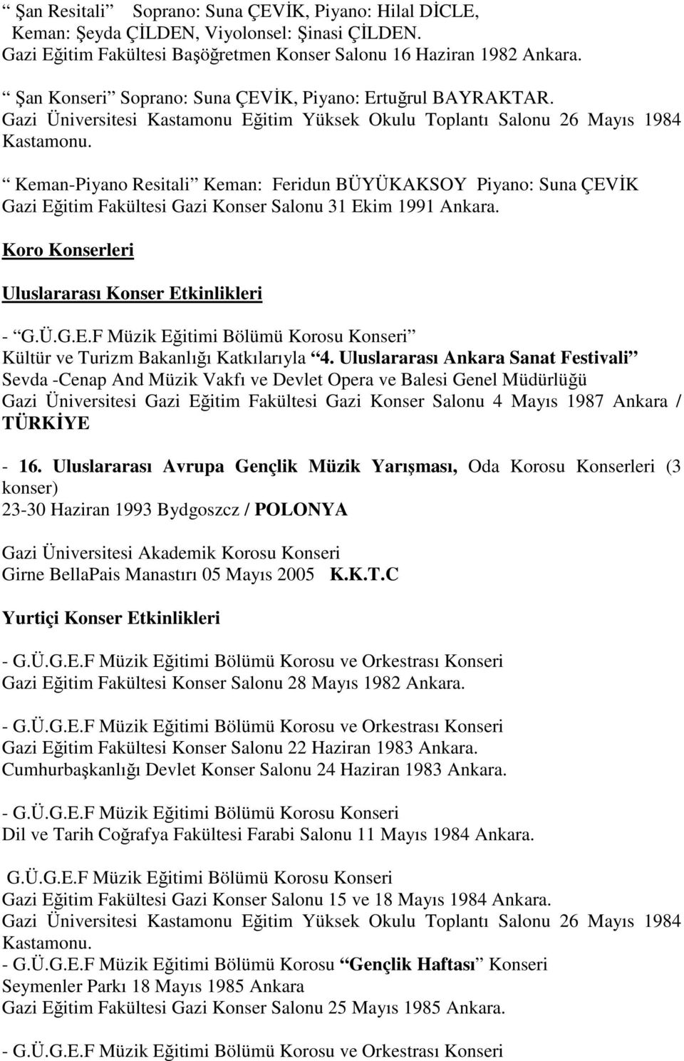 Keman-Piyano Resitali Keman: Feridun BÜYÜKAKSOY Piyano: Suna ÇEVİK Gazi Eğitim Fakültesi Gazi Konser Salonu 31 Ekim 1991 Ankara. Koro Konserleri Uluslararası Konser Etkinlikleri - G.Ü.G.E.F Müzik Eğitimi Bölümü Korosu Konseri Kültür ve Turizm Bakanlığı Katkılarıyla 4.