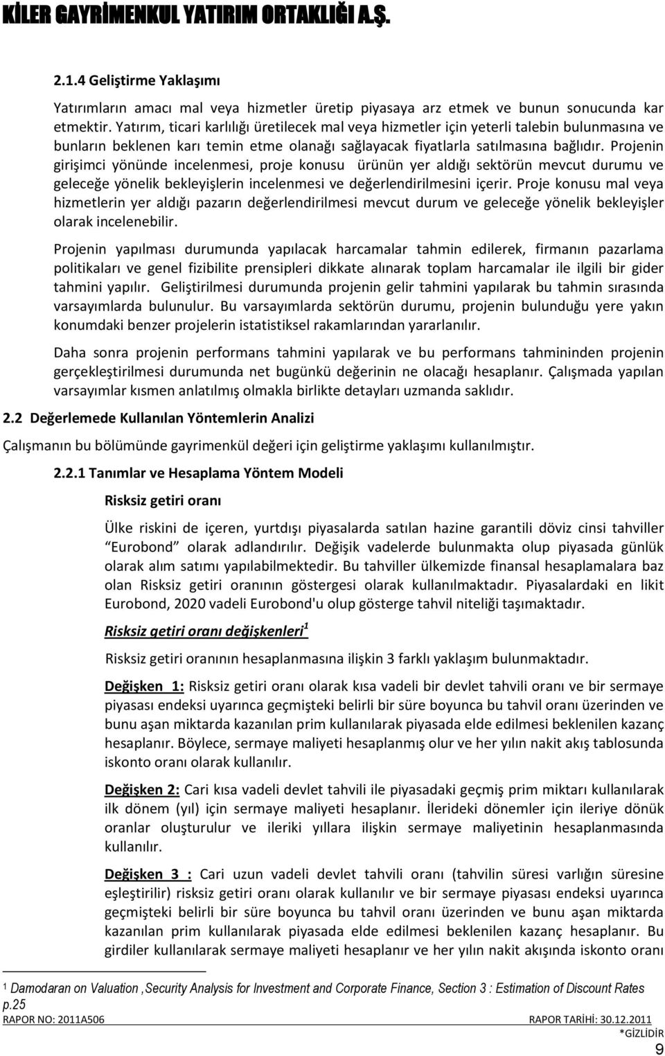 Projenin girişimci yönünde incelenmesi, proje konusu ürünün yer aldığı sektörün mevcut durumu ve geleceğe yönelik bekleyişlerin incelenmesi ve değerlendirilmesini içerir.