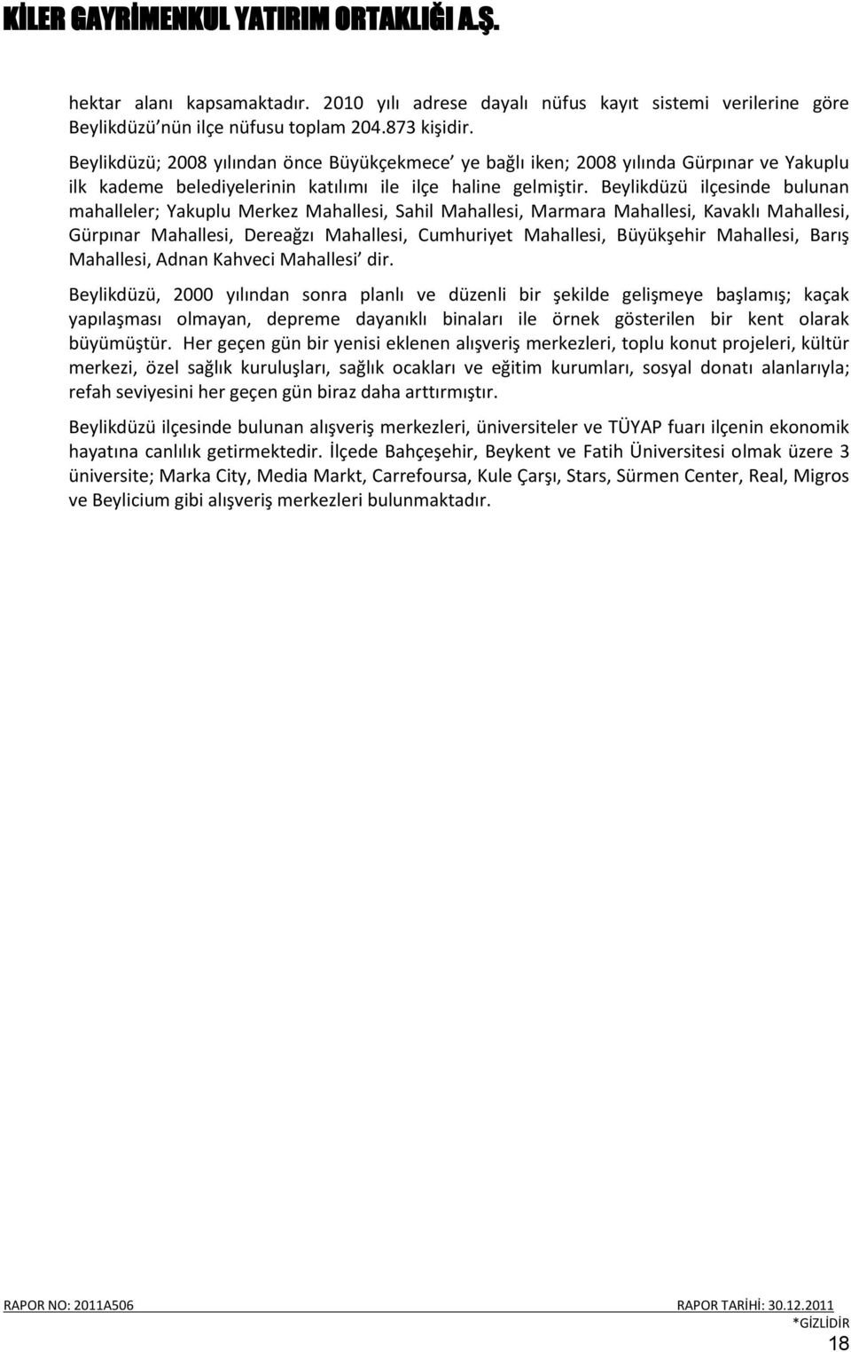 Beylikdüzü ilçesinde bulunan mahalleler; Yakuplu Merkez Mahallesi, Sahil Mahallesi, Marmara Mahallesi, Kavaklı Mahallesi, Gürpınar Mahallesi, Dereağzı Mahallesi, Cumhuriyet Mahallesi, Büyükşehir