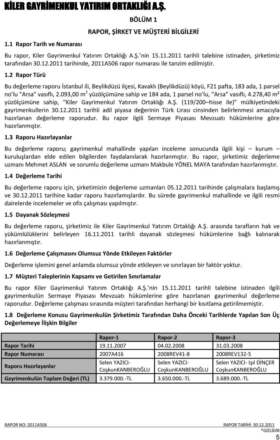 2 Rapor Türü Bu değerleme raporu İstanbul ili, Beylikdüzü ilçesi, Kavaklı (Beylikdüzü) köyü, F21 pafta, 183 ada, 1 parsel no lu Arsa vasıflı, 2.