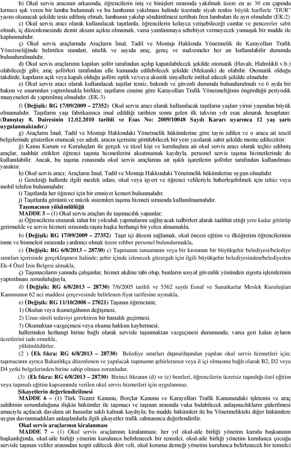 taşıtlarda, öğrencilerin kolayca yetişebileceği camlar ve pencereler sabit olmalı, iç düzenlemesinde demir aksam açıkta olmamalı, varsa yaralanmaya sebebiyet vermeyecek yumuşak bir madde ile