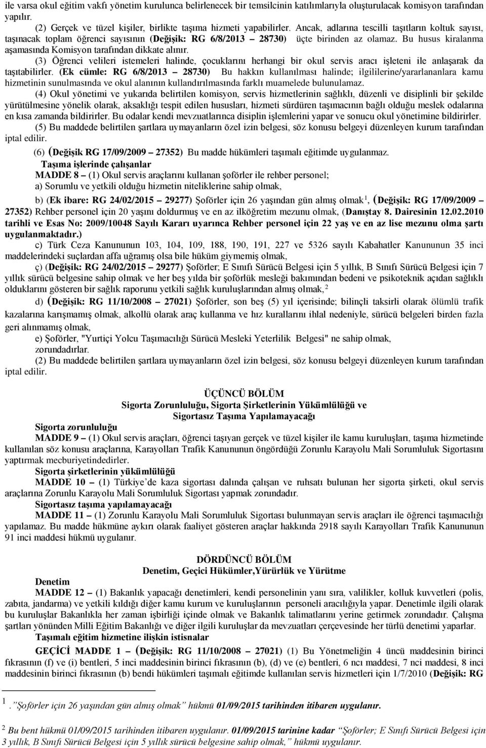 Bu husus kiralanma aşamasında Komisyon tarafından dikkate alınır. (3) Öğrenci velileri istemeleri halinde, çocuklarını herhangi bir okul servis aracı işleteni ile anlaşarak da taşıtabilirler.