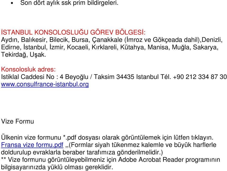 Muğla, Sakarya, Tekirdağ, Uşak. Konsolosluk adres: Istiklal Caddesi No : 4 Beyoğlu / Taksim 34435 Istanbul Tél. +90 212 334 87 30 www.consulfrance-istanbul.