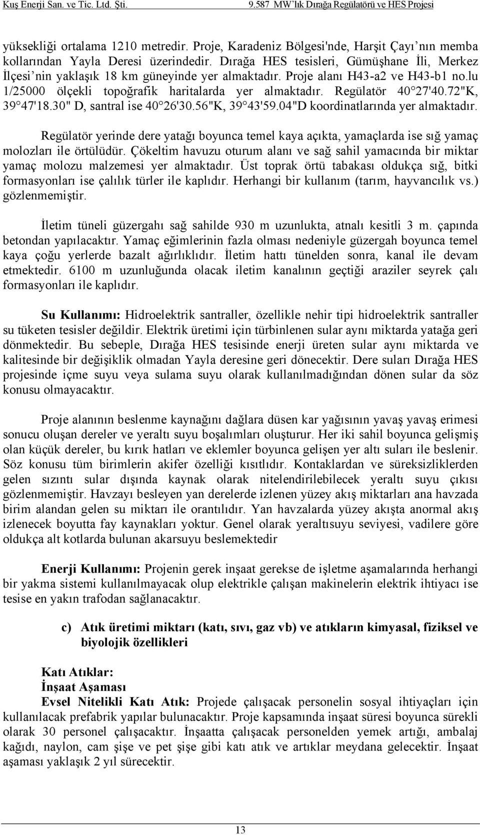 Regülatör 40 27'40.72"K, 39 47'18.30" D, santral ise 40 26'30.56"K, 39 43'59.04"D koordinatlarında yer almaktadır.