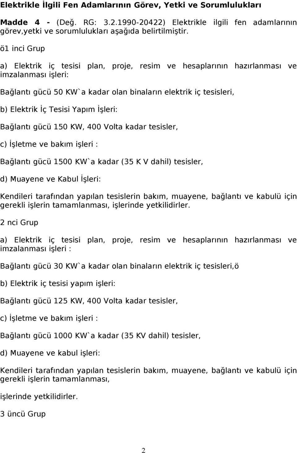 İşleri: Bağlantı gücü 150 KW, 400 Volta kadar tesisler, Bağlantı gücü 1500 KW`a kadar (35 K V dahil) tesisler, d) Muayene ve Kabul İşleri: gerekli işlerin tamamlanması, işlerinde yetkilidirler.