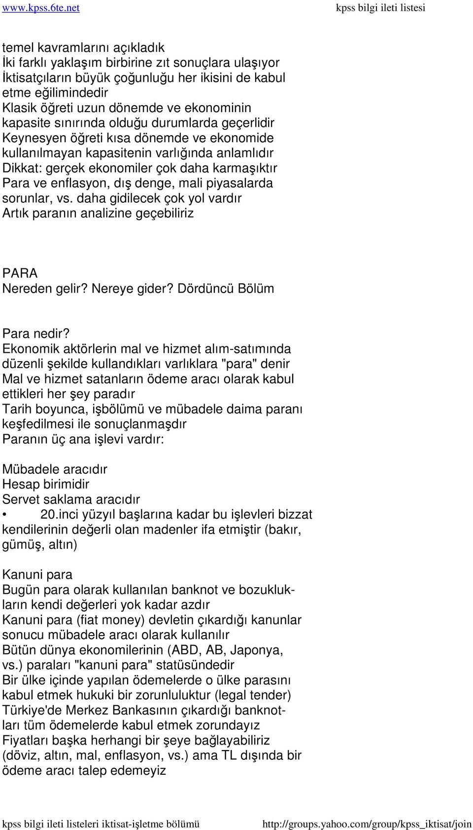 enflasyon, dış denge, mali piyasalarda sorunlar, vs. daha gidilecek çok yol vardır Artık paranın analizine geçebiliriz PARA Nereden gelir? Nereye gider? Dördüncü Bölüm Para nedir?