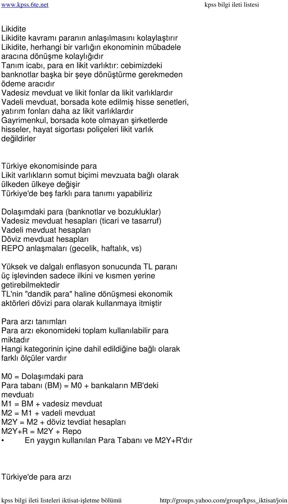 likit varlıklardır Gayrimenkul, borsada kote olmayan şirketlerde hisseler, hayat sigortası poliçeleri likit varlık değildirler Türkiye ekonomisinde para Likit varlıkların somut biçimi mevzuata bağlı