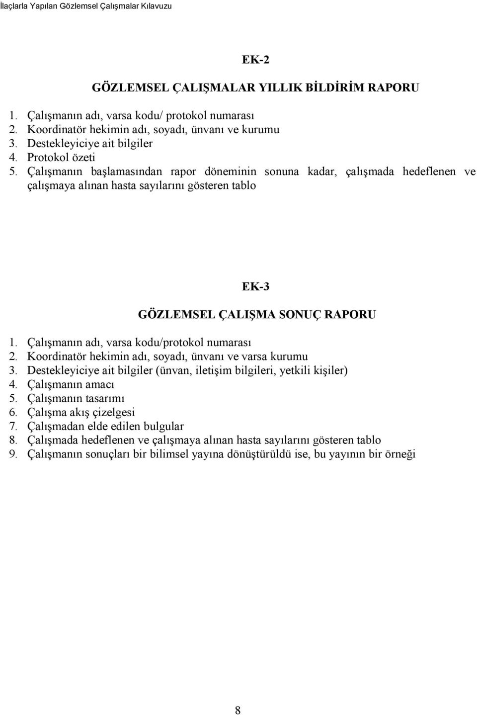 Çalışmanın adı, varsa kodu/protokol numarası 2. Koordinatör hekimin adı, soyadı, ünvanı ve varsa kurumu 3. Destekleyiciye ait bilgiler (ünvan, iletişim bilgileri, yetkili kişiler) 4.