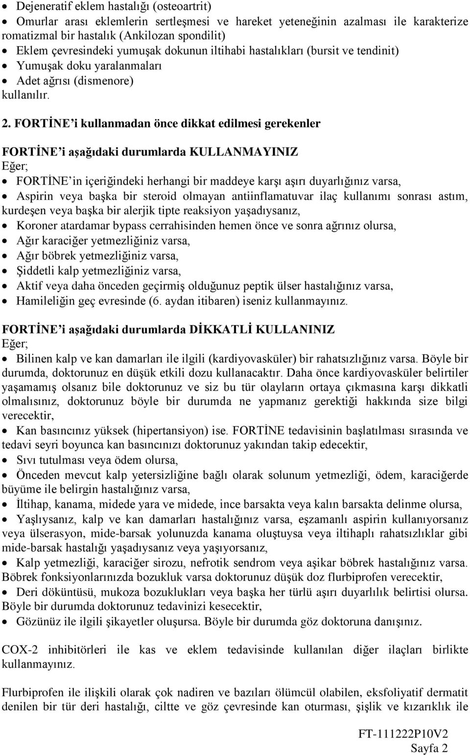 FORTİNE i kullanmadan önce dikkat edilmesi gerekenler FORTİNE i aşağıdaki durumlarda KULLANMAYINIZ Eğer; FORTİNE in içeriğindeki herhangi bir maddeye karşı aşırı duyarlığınız varsa, Aspirin veya