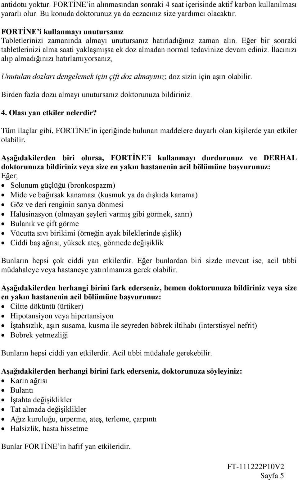 Eğer bir sonraki tabletlerinizi alma saati yaklaşmışsa ek doz almadan normal tedavinize devam ediniz.