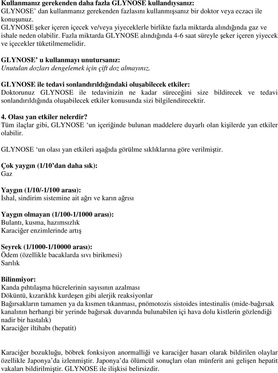 Fazla miktarda GLYNOSE alındığında 4-6 saat süreyle şeker içeren yiyecek ve içecekler tüketilmemelidir. GLYNOSE u kullanmayı unutursanız: Unutulan dozları dengelemek için çift doz almayınız.