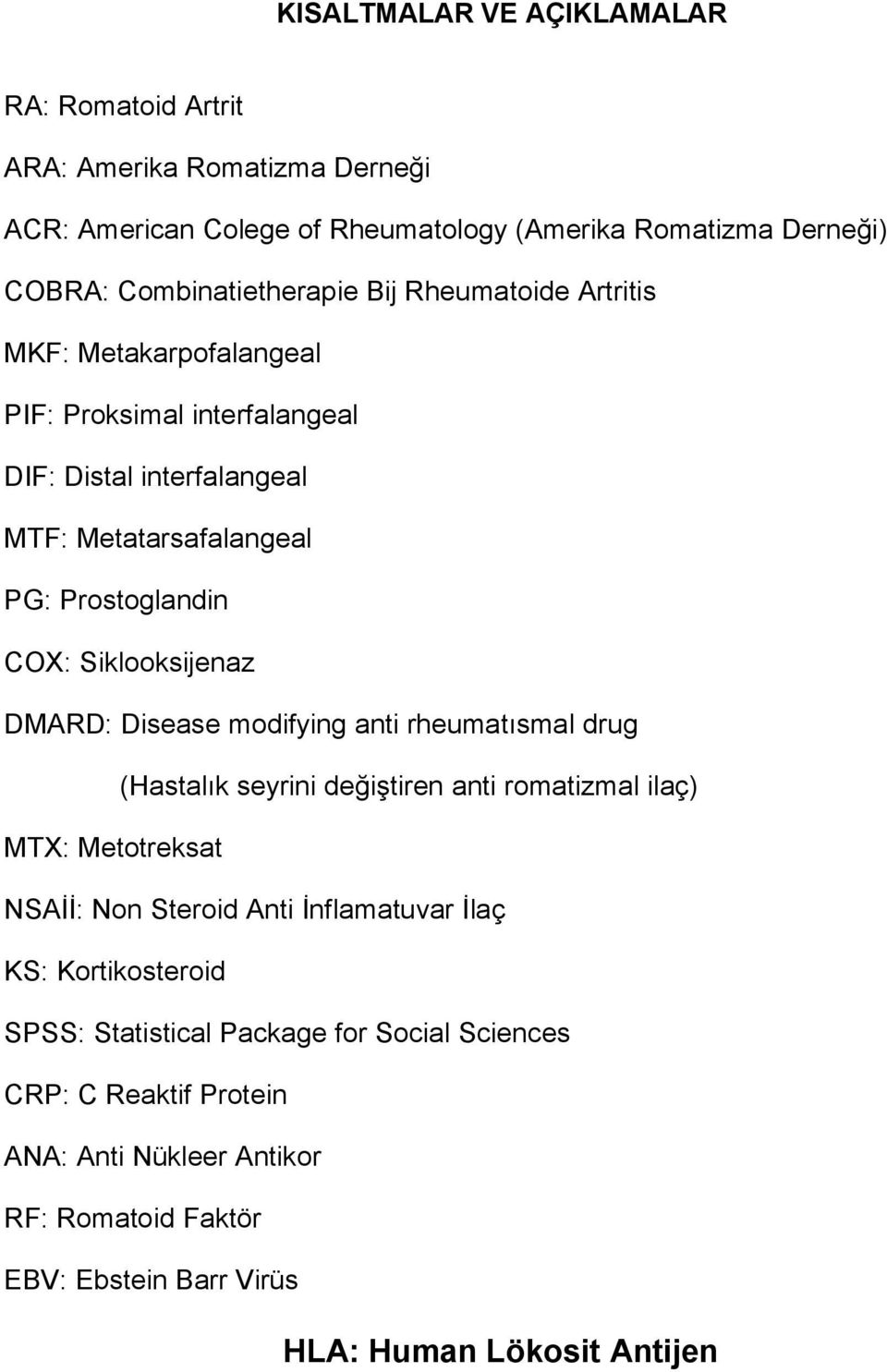 DMARD: Disease modifying anti rheumatısmal drug (Hastalık seyrini değiştiren anti romatizmal ilaç) MTX: Metotreksat NSAİİ: Non Steroid Anti İnflamatuvar İlaç KS: