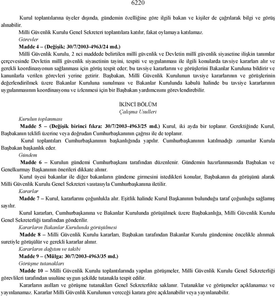 ) Millî Güvenlik Kurulu, 2 nci maddede belirtilen millî güvenlik ve Devletin millî güvenlik siyasetine ilişkin tanımlar çerçevesinde Devletin millî güvenlik siyasetinin tayini, tespiti ve uygulanması