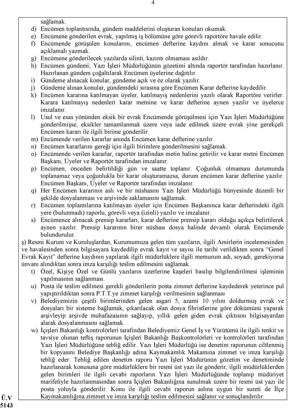 h) Encümen gündemi; Yazı İşleri Müdürlüğünün gözetimi altında raportör tarafından hazırlanır. Hazırlanan gündem çoğaltılarak Encümen üyelerine dağıtılır.