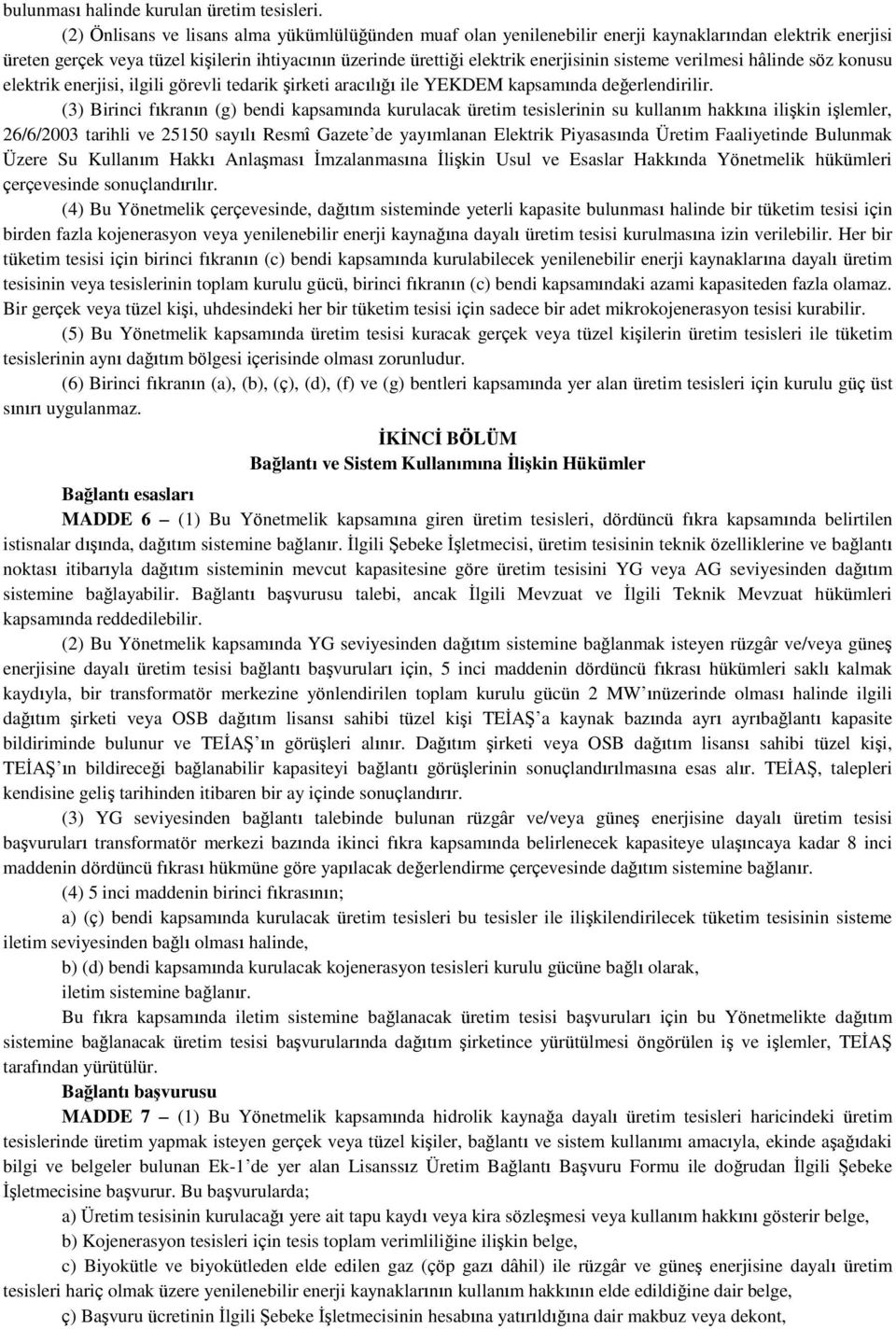 sisteme verilmesi hâlinde söz konusu elektrik enerjisi, ilgili görevli tedarik şirketi aracılığı ile YEKDEM kapsamında değerlendirilir.